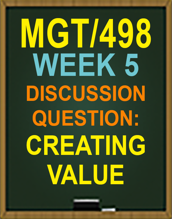 MGT/498 Week 5 Creating Value Discussion Question